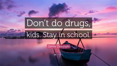Jamie Zawinski Quote “dont Do Drugs Kids Stay In School”