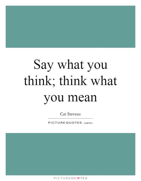 Say What You Think Think What You Mean Picture Quotes