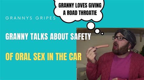 granny gripes talks about oral sex safety in the car youtube