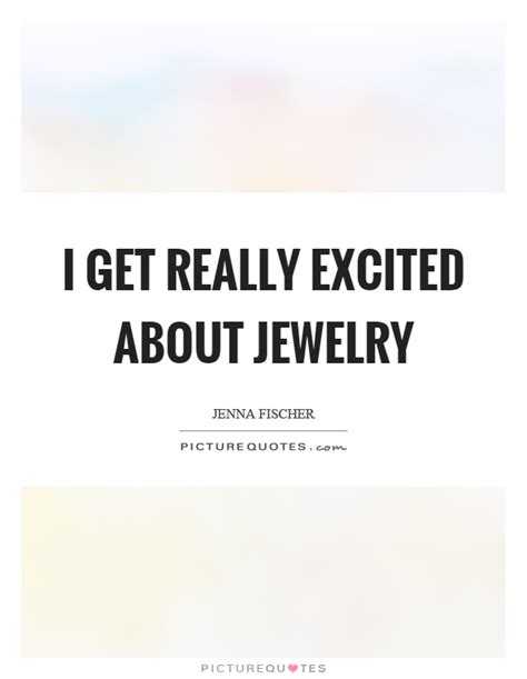Free shipping on orders over $25 shipped by amazon. I Get Really Excited About Jewelry Picture Quotes