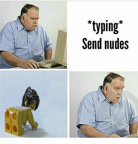 Typing Send Nudes Meme On Me Me