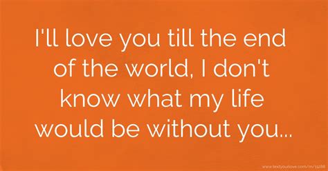 50 Great I Will Love You Till The End Quotes Birthday Quotes