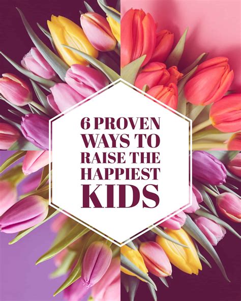 6 Scientifically Proven Ways To Raise The Happiest Kids Raise Happy Kids