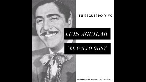 Luis Aguilar El Gallo Giro Tu Recuerdo Y Yo 1918 1997 Youtube