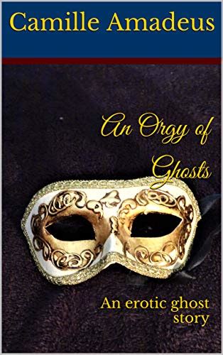 An Orgy Of Ghosts An Erotic Ghost Story EBook Amadeus Camille