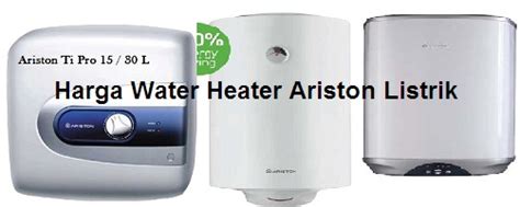 Tidak hanya itu, water heater juga dibedakan. Harga Pemanas Air Gas Ariston