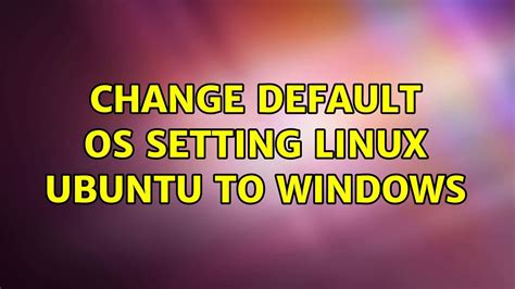 Ubuntu Change Default Os Setting Linux Ubuntu To Windows Youtube
