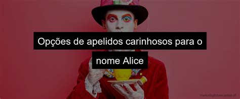 Apelidos Criativos Para O Nome Alice Marketing Future