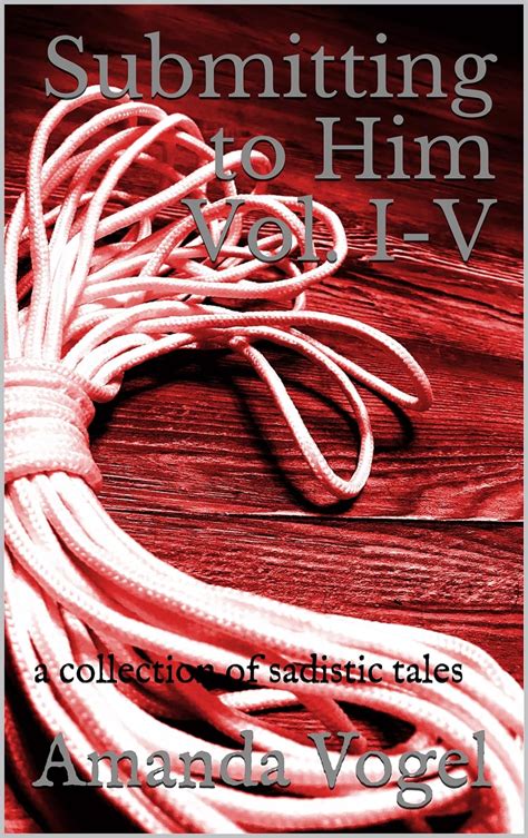 Submitting To Him Vol I V A Collection Of Sadistic Tales Kindle