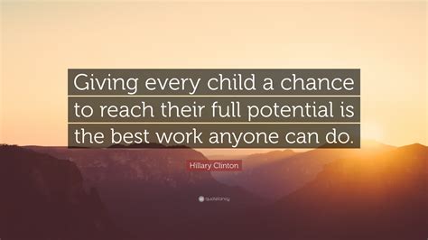 Hillary Clinton Quote Giving Every Child A Chance To Reach Their Full