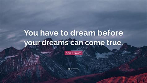 abdul kalam quote “you have to dream before your dreams can come true ”