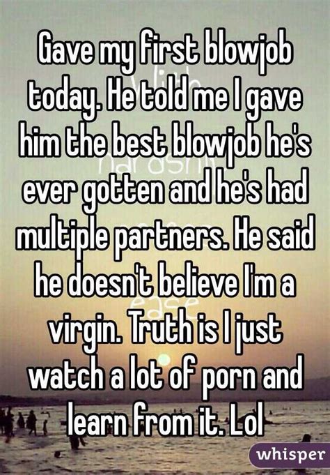 gave my first blowjob today he told me i gave him the best blowjob he s ever gotten and he s