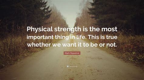 Mark Rippetoe Quote “physical Strength Is The Most Important Thing In