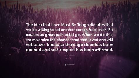 James C Dobson Quote The Idea That Love Must Be Tough Dictates That