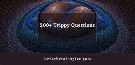 200 Trippy Questions To Ask Others And Yourself About Life World And