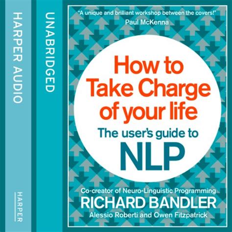 How To Take Charge Of Your Life The Users Guide To Nlp By Richard