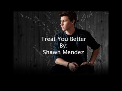 chorus you treat me better than i treat myself i treat you better than you treat yourself i see you better than you see. Treat You Better - Shawn Mendes (Lyrics) - YouTube