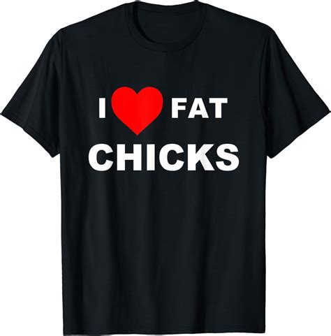 I Love Fat Chicks T Shirt Uk Fashion