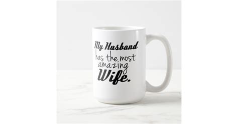 my husband has the most amazing wife coffee mug zazzle