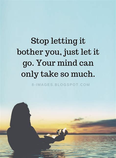 Stop Letting It Bother You Just Let It Go Your Mind Can Only Take So