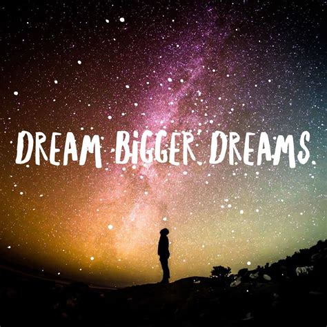 Bigger Dreams Quotes Inspiration