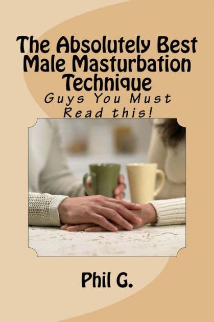 The Absolutely Best Male Masturbation Technique By Phil G Nook Book Ebook Barnes Noble
