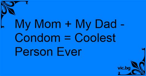 My Mom My Dad Condom Coolest Person Ever