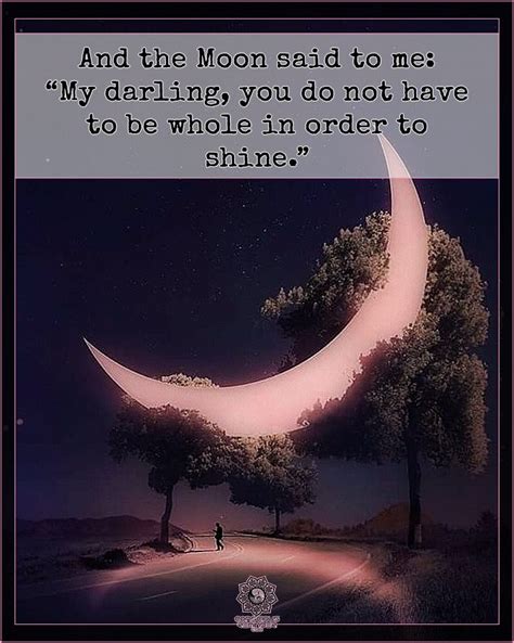 And The Moon Said To Me My Darling You Do Not Have To Be Whole In