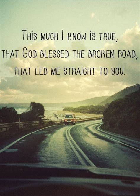 This Much I Know Is True That God Blessed The Broken Road That