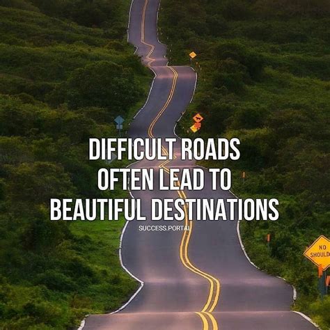 Difficult Roads Often Lead To Beautiful Destinations Pictures Photos