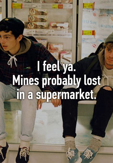 I Feel Ya Mines Probably Lost In A Supermarket