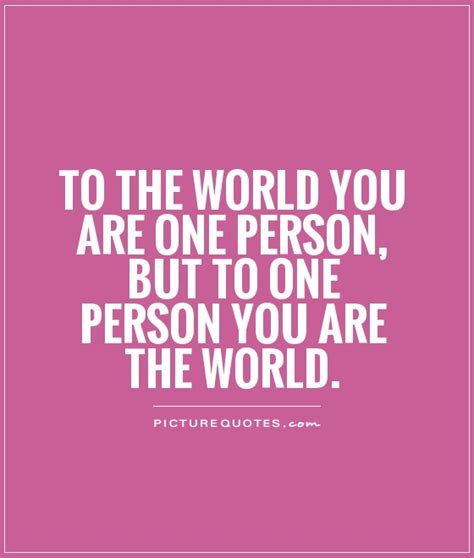 Maybe you would like to learn more about one of these? To the world you are one person, but to one person you are the... | Picture Quotes