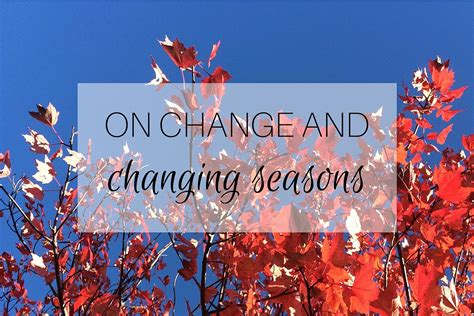 On Change And Changing Seasons Mumturnedmom