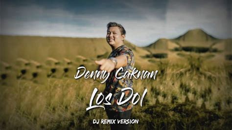 verse f g c g/b am los dol ndang lanjut lehmu whatapp'an dm e a cek paket datane, yen entek tak tukokne f g c g/b am tenan dik elingo yen mantan nakokno dm e kabarmu tandane iku ora rindu. Denny Caknan Los Dol (dj remix version) - YouTube