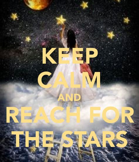 Keep Calm And Reach For The Stars Reaching For The Stars Keep Calm