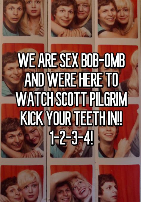 we are sex bob omb and were here to watch scott pilgrim kick your teeth in 1 2 3 4