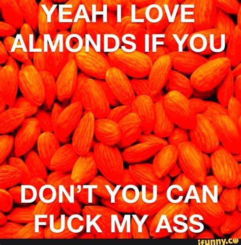 I Hate My Life Yeah I Love Almonds If You Dont You Can Fuck My Ass