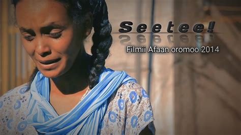 Seetee Filmii Afaan Oromoo 2022 Seetee New Ethiopian Afan Oromo