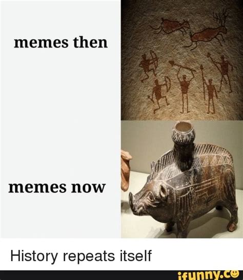 memes then memes how history repeats itself ifunny