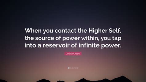 Deepak Chopra Quote: “When you contact the Higher Self, the source of