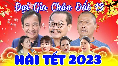 Hài Tết 2023 Mới Nhất ĐẠi Gia ChÂn ĐẤt 13 Full Hd Phim Hài Quang