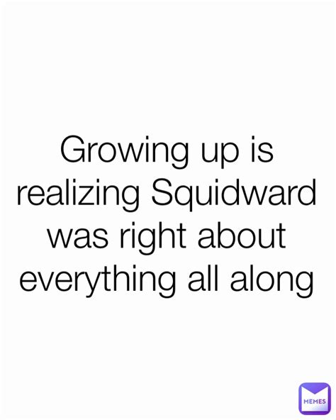 Growing Up Is Realizing Squidward Was Right About Everything All Along