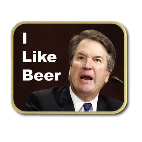 Judge Brett Kavanaugh I Like Beer