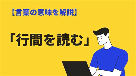 行間を読むの意味とは？使い方や例文・類語・英語表現を解説！空気を読むとの違いも Bizlog