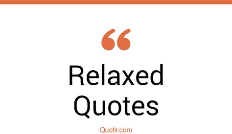 45 Astonishing Relaxed Quotes Just Relax Time To Relax Quotes