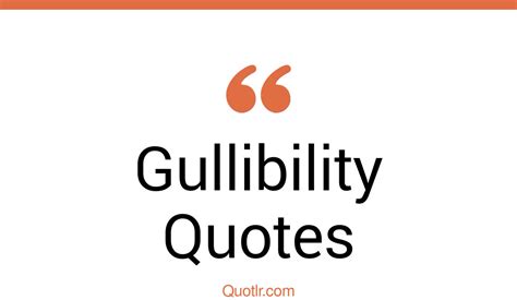 Remarkable Gullibility Quotes That Will Unlock Your True Potential