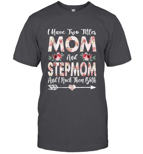 I Have Two Titles Mom And Stepmom Flowers Mothers Day T Shirt
