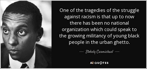 The racist's sense of his own. Stokely Carmichael quote: One of the tragedies of the ...