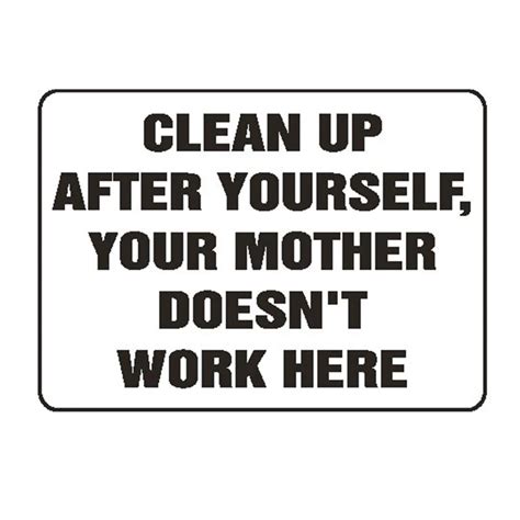 Clean Up After Yourself Your Mother Doesnt Work Here Sign 14 Up