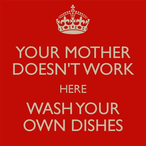 Your Mother Doesnt Work Here Wash Your Own Dishes Funny Signs Work